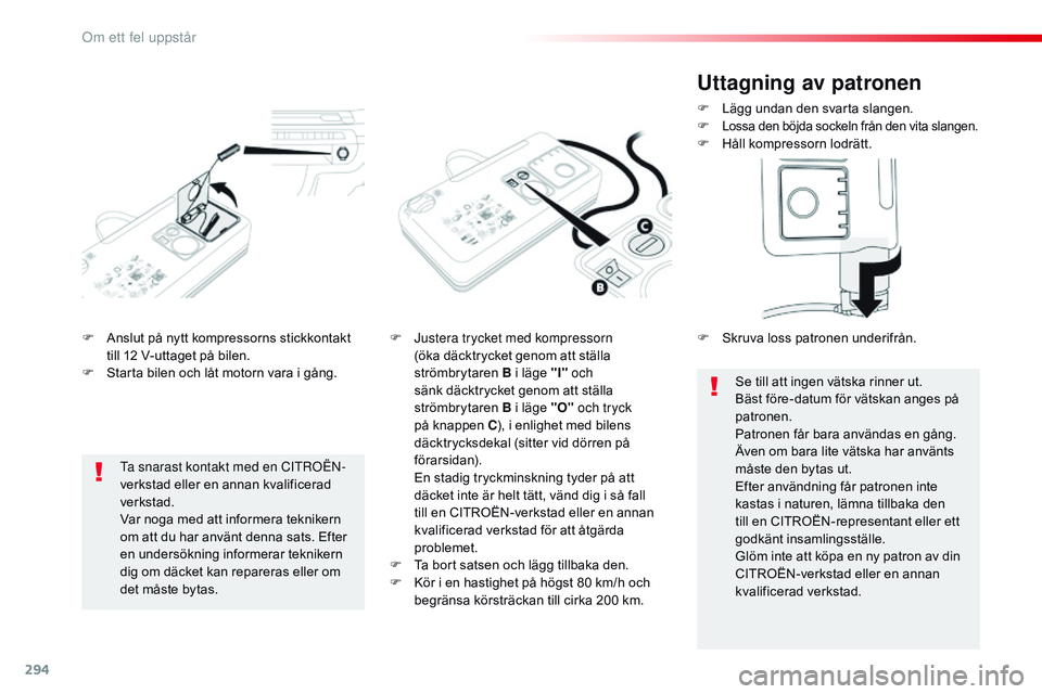 CITROEN JUMPER DISPATCH 2017 InstruktionsbÖcker (in Swedish) 294
Jumpy _sv_Chap08_En-cas-de-panne_ed01-2016
F Anslut på nytt kompressorns stickkontakt till 12 V-uttaget på bilen.
F
S
tarta bilen och låt motorn vara i gång. F
J ustera trycket med kompres CITROEN JUMPER DISPATCH 2017 InstruktionsbÖcker (in Swedish) 294
Jumpy _sv_Chap08_En-cas-de-panne_ed01-2016
F Anslut på nytt kompressorns stickkontakt till 12 V-uttaget på bilen.
F
S
tarta bilen och låt motorn vara i gång. F
J ustera trycket med kompres