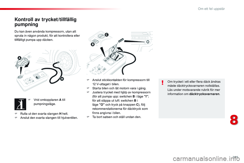 CITROEN JUMPER DISPATCH 2017 InstruktionsbÖcker (in Swedish) 295
Jumpy _sv_Chap08_En-cas-de-panne_ed01-2016
Kontroll av trycket/tillfällig
pumpning
Du kan även använda kompressorn, utan att
spruta in någon produkt, för att kontrollera eller
tillfälligt CITROEN JUMPER DISPATCH 2017 InstruktionsbÖcker (in Swedish) 295
Jumpy _sv_Chap08_En-cas-de-panne_ed01-2016
Kontroll av trycket/tillfällig
pumpning
Du kan även använda kompressorn, utan att
spruta in någon produkt, för att kontrollera eller
tillfälligt