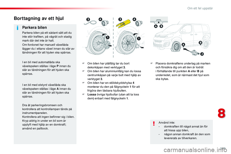 CITROEN JUMPER DISPATCH 2017 InstruktionsbÖcker (in Swedish) 299
Jumpy _sv_Chap08_En-cas-de-panne_ed01-2016
F Om bilen har plåtfälg tar du bort dekorkåpan med verktyget 3 .
F
O
m bilen har aluminiumfälg kan du lossa
centrumkåpan på varje bult med hjä CITROEN JUMPER DISPATCH 2017 InstruktionsbÖcker (in Swedish) 299
Jumpy _sv_Chap08_En-cas-de-panne_ed01-2016
F Om bilen har plåtfälg tar du bort dekorkåpan med verktyget 3 .
F
O
m bilen har aluminiumfälg kan du lossa
centrumkåpan på varje bult med hjä