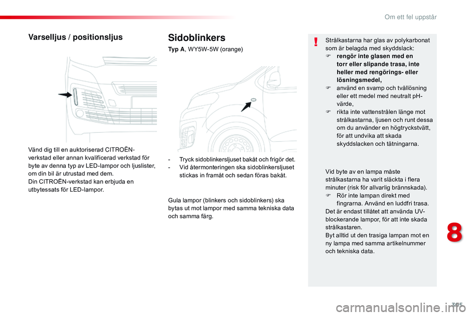 CITROEN JUMPER DISPATCH 2017 InstruktionsbÖcker (in Swedish) 305
Jumpy _sv_Chap08_En-cas-de-panne_ed01-2016
Sidoblinkers
Ty p A, W Y5W-5W (orange)
Varselljus / positionsljus
Vänd dig till en auktoriserad CITROËN-
v erkstad eller annan kvalificerad verkstad f CITROEN JUMPER DISPATCH 2017 InstruktionsbÖcker (in Swedish) 305
Jumpy _sv_Chap08_En-cas-de-panne_ed01-2016
Sidoblinkers
Ty p A, W Y5W-5W (orange)
Varselljus / positionsljus
Vänd dig till en auktoriserad CITROËN-
v erkstad eller annan kvalificerad verkstad f