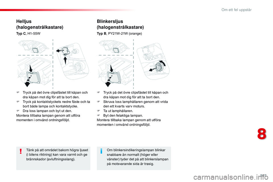 CITROEN JUMPER DISPATCH 2017 InstruktionsbÖcker (in Swedish) 307
Jumpy _sv_Chap08_En-cas-de-panne_ed01-2016
Tänk på att området bakom högra ljuset
(i bilens riktning) kan vara varmt och ge
brännskador (avluftningsslang).Om blinkersindikeringslampan blink CITROEN JUMPER DISPATCH 2017 InstruktionsbÖcker (in Swedish) 307
Jumpy _sv_Chap08_En-cas-de-panne_ed01-2016
Tänk på att området bakom högra ljuset
(i bilens riktning) kan vara varmt och ge
brännskador (avluftningsslang).Om blinkersindikeringslampan blink