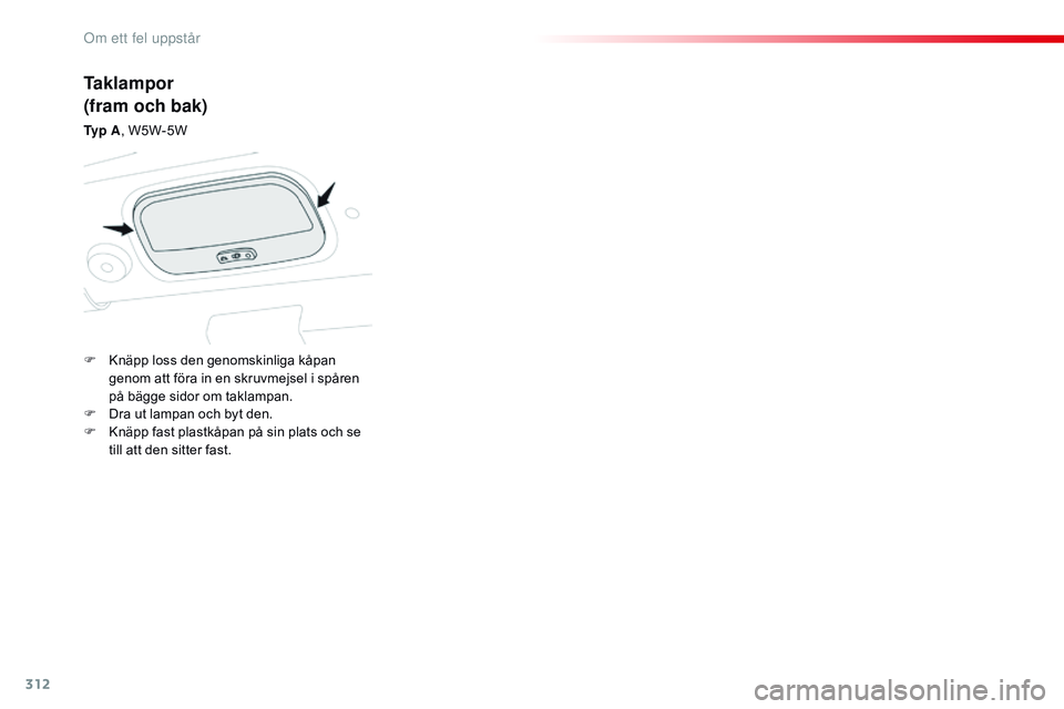 CITROEN JUMPER DISPATCH 2017 InstruktionsbÖcker (in Swedish) 312
Jumpy _sv_Chap08_En-cas-de-panne_ed01-2016
Taklampor
(fram och bak)
Ty p A, W5W-5W
F
K
näpp loss den genomskinliga kåpan
genom att föra in en skruvmejsel i spåren
på bägge sidor om tak CITROEN JUMPER DISPATCH 2017 InstruktionsbÖcker (in Swedish) 312
Jumpy _sv_Chap08_En-cas-de-panne_ed01-2016
Taklampor
(fram och bak)
Ty p A, W5W-5W
F
K
näpp loss den genomskinliga kåpan
genom att föra in en skruvmejsel i spåren
på bägge sidor om tak