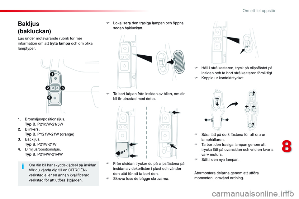 CITROEN JUMPER DISPATCH 2017 InstruktionsbÖcker (in Swedish) 313
Jumpy _sv_Chap08_En-cas-de-panne_ed01-2016
Bakljus
(bakluckan)
Läs under motsvarande rubrik för mer
information om att byta lampa och om olika
lamptyper.F
H
åll i strålkastaren, tryck på CITROEN JUMPER DISPATCH 2017 InstruktionsbÖcker (in Swedish) 313
Jumpy _sv_Chap08_En-cas-de-panne_ed01-2016
Bakljus
(bakluckan)
Läs under motsvarande rubrik för mer
information om att byta lampa och om olika
lamptyper.F
H
åll i strålkastaren, tryck på