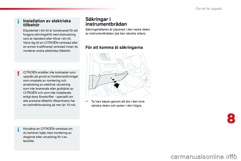 CITROEN JUMPER DISPATCH 2017 InstruktionsbÖcker (in Swedish) 317
Jumpy _sv_Chap08_En-cas-de-panne_ed01-2016
CITROËN ersätter inte kostnader som
uppstår på grund av funktionsstörningar
som orsakats av montering och
användning av elektrisk utrustning
so CITROEN JUMPER DISPATCH 2017 InstruktionsbÖcker (in Swedish) 317
Jumpy _sv_Chap08_En-cas-de-panne_ed01-2016
CITROËN ersätter inte kostnader som
uppstår på grund av funktionsstörningar
som orsakats av montering och
användning av elektrisk utrustning
so