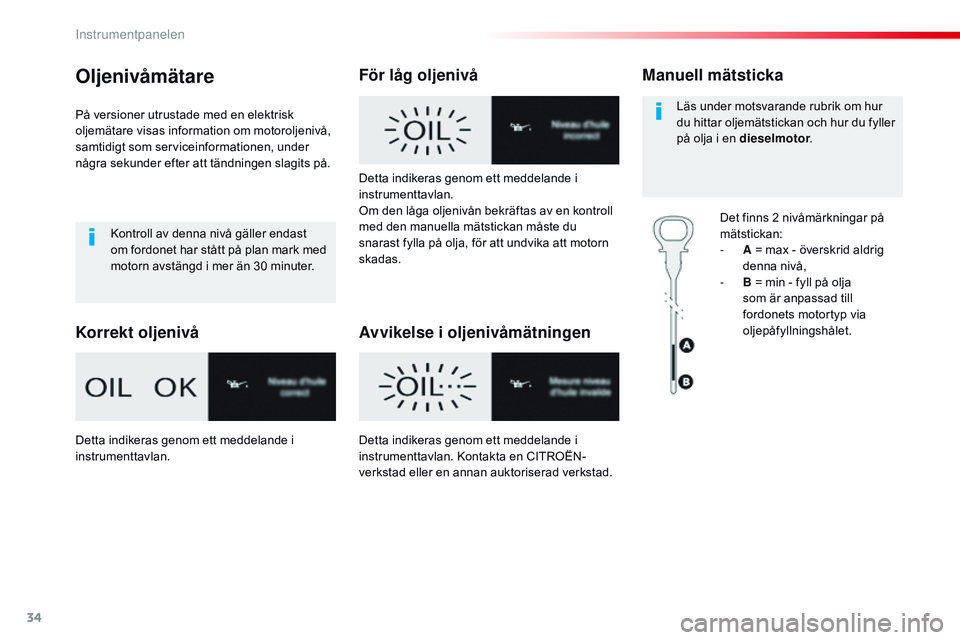 CITROEN JUMPER DISPATCH 2017 InstruktionsbÖcker (in Swedish) 34
Oljenivåmätare
På versioner utrustade med en elektrisk
oljemätare visas information om motoroljenivå,
samtidigt som serviceinformationen, under
några sekunder efter att tändningen slagits CITROEN JUMPER DISPATCH 2017 InstruktionsbÖcker (in Swedish) 34
Oljenivåmätare
På versioner utrustade med en elektrisk
oljemätare visas information om motoroljenivå,
samtidigt som serviceinformationen, under
några sekunder efter att tändningen slagits