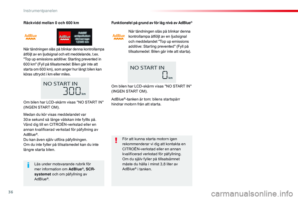 CITROEN JUMPER DISPATCH 2017 InstruktionsbÖcker (in Swedish) 36
Räckvidd mellan 0 och 600 km
När tändningen slås på blinkar denna kontrollampa
åtföljt av en ljudsignal och ett meddelande, t.ex.
"Top up emissions additive: Starting prevented in
600 CITROEN JUMPER DISPATCH 2017 InstruktionsbÖcker (in Swedish) 36
Räckvidd mellan 0 och 600 km
När tändningen slås på blinkar denna kontrollampa
åtföljt av en ljudsignal och ett meddelande, t.ex.
"Top up emissions additive: Starting prevented in
600