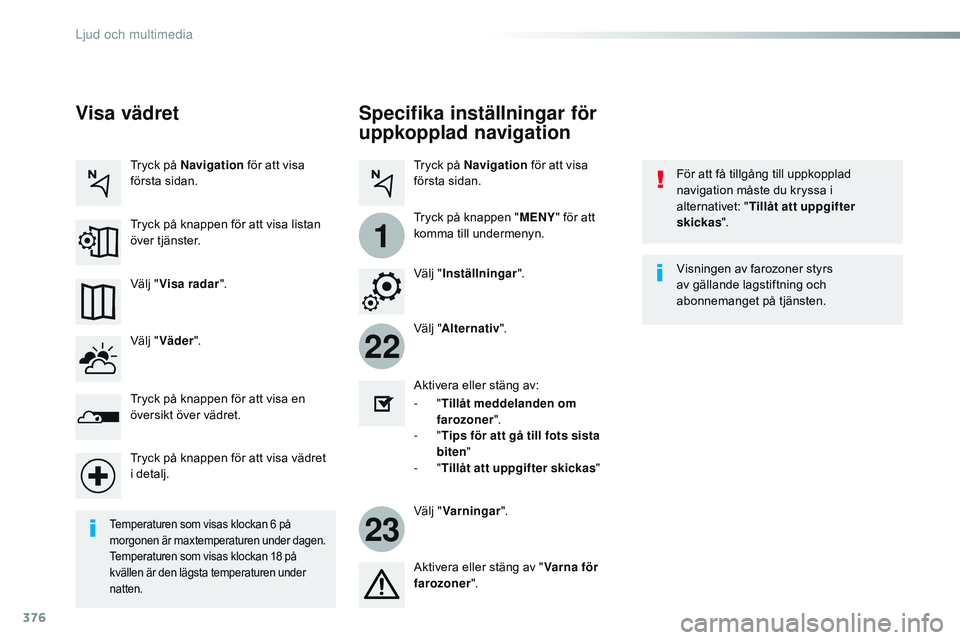 CITROEN JUMPER DISPATCH 2017  InstruktionsbÖcker (in Swedish) 376
22
23
1
Jumpy_sv_Chap10b_NAC-1_ed01-2016
Specifika inställningar för 
uppkopplad navigation
För att få tillgång till uppkopplad 
navigation måste du kryssa i 
alternativet: "Tillåt att 