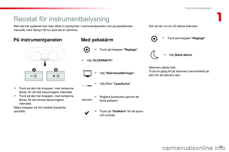 CITROEN JUMPER DISPATCH 2017 InstruktionsbÖcker (in Swedish) 39
Jumpy _sv_Chap01_instruments- de-bord_ed01-2016
Reostat för instrumentbelysning
F Tryck på den här knappen, med lamporna tända, för att öka belysningens intensitet.
F
T
ryck på den här k CITROEN JUMPER DISPATCH 2017 InstruktionsbÖcker (in Swedish) 39
Jumpy _sv_Chap01_instruments- de-bord_ed01-2016
Reostat för instrumentbelysning
F Tryck på den här knappen, med lamporna tända, för att öka belysningens intensitet.
F
T
ryck på den här k