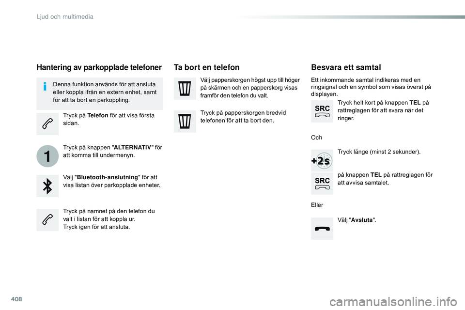 CITROEN JUMPER DISPATCH 2017  InstruktionsbÖcker (in Swedish) 408
1
Jumpy_sv_Chap10b_NAC-1_ed01-2016
Besvara ett samtal
Ett inkommande samtal indikeras med en 
ringsignal och en symbol som visas överst på 
displayen.Tryck helt kort på knappen TEL  på 
rattre