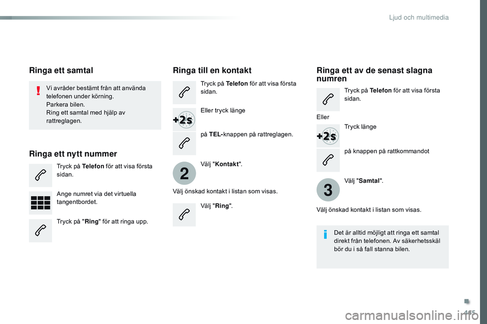 CITROEN JUMPER DISPATCH 2017  InstruktionsbÖcker (in Swedish) 465
2
3
Jumpy_sv_Chap10c_RCC-1_ed01-2016
på knappen på rattkommandot
Vi avråder bestämt från att använda 
telefonen under körning.
Parkera bilen.
Ring ett samtal med hjälp av 
rattreglagen.
Ri