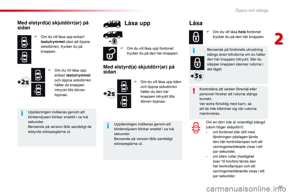 CITROEN JUMPER DISPATCH 2017  InstruktionsbÖcker (in Swedish) 57
Jumpy _sv_Chap02_ouvertures_ed01-2016
Låsa
Kontrollera att varken föremål eller 
personer hindrar att rutorna stängs 
korrekt.
Var extra försiktig med barn, så 
att de inte klämmer sig när 