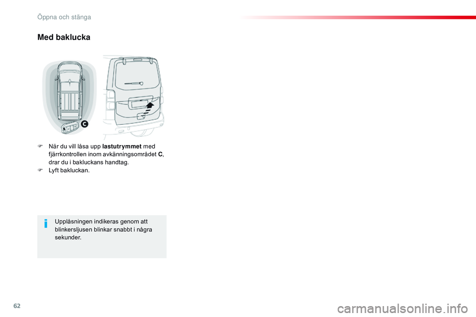 CITROEN JUMPER DISPATCH 2017  InstruktionsbÖcker (in Swedish) 62
Jumpy _sv_Chap02_ouvertures_ed01-2016
Med baklucka
F När du vill låsa upp lastutrymmet med 
fjärrkontrollen inom avkänningsområdet C , 
drar du i bakluckans handtag.
F
 
L
 yft bakluckan.
Uppl