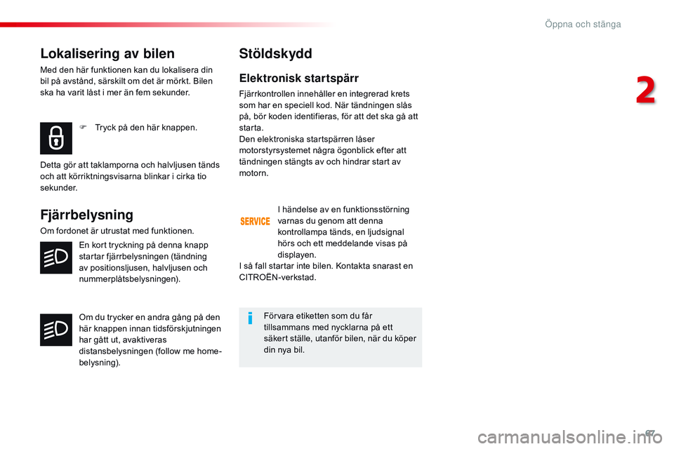 CITROEN JUMPER DISPATCH 2017 InstruktionsbÖcker (in Swedish) 67
Jumpy _sv_Chap02_ouvertures_ed01-2016
Lokalisering av bilen
Med den här funktionen kan du lokalisera din
bil på avstånd, särskilt om det är mörkt. Bilen
ska ha varit låst i mer än fem sek CITROEN JUMPER DISPATCH 2017 InstruktionsbÖcker (in Swedish) 67
Jumpy _sv_Chap02_ouvertures_ed01-2016
Lokalisering av bilen
Med den här funktionen kan du lokalisera din
bil på avstånd, särskilt om det är mörkt. Bilen
ska ha varit låst i mer än fem sek