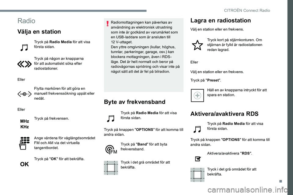 CITROEN JUMPER DISPATCH 2017 InstruktionsbÖcker (in Swedish) 7
Radio
Välja en station
Tryck på Radio Media för att visa
första sidan.
Tryck på någon av knapparna
för att automatiskt söka efter
radiostationer.
Eller Flytta markören för att göra en CITROEN JUMPER DISPATCH 2017 InstruktionsbÖcker (in Swedish) 7
Radio
Välja en station
Tryck på Radio Media för att visa
första sidan.
Tryck på någon av knapparna
för att automatiskt söka efter
radiostationer.
Eller Flytta markören för att göra en