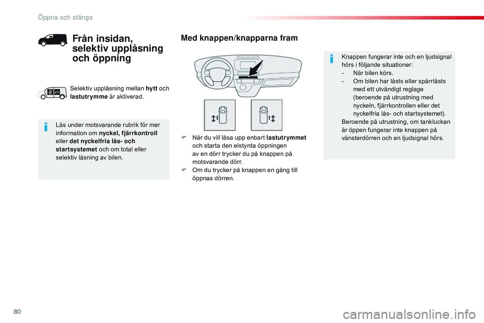 CITROEN JUMPER DISPATCH 2017 InstruktionsbÖcker (in Swedish) 80
Jumpy _sv_Chap02_ouvertures_ed01-2016
F När du vill låsa upp enbart lastutrymmet
och starta den elstyrda öppningen
av en dörr trycker du på knappen på
motsvarande dörr.
F
O
m du trycke CITROEN JUMPER DISPATCH 2017 InstruktionsbÖcker (in Swedish) 80
Jumpy _sv_Chap02_ouvertures_ed01-2016
F När du vill låsa upp enbart lastutrymmet
och starta den elstyrda öppningen
av en dörr trycker du på knappen på
motsvarande dörr.
F
O
m du trycke