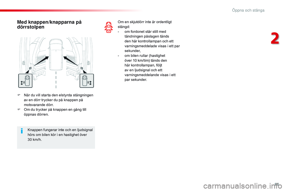 CITROEN JUMPER DISPATCH 2017 InstruktionsbÖcker (in Swedish) 83
Jumpy _sv_Chap02_ouvertures_ed01-2016
F När du vill starta den elstyrda stängningen av en dörr trycker du på knappen på
motsvarande dörr.
F
O
m du trycker på knappen en gång till
öppn CITROEN JUMPER DISPATCH 2017 InstruktionsbÖcker (in Swedish) 83
Jumpy _sv_Chap02_ouvertures_ed01-2016
F När du vill starta den elstyrda stängningen av en dörr trycker du på knappen på
motsvarande dörr.
F
O
m du trycker på knappen en gång till
öppn