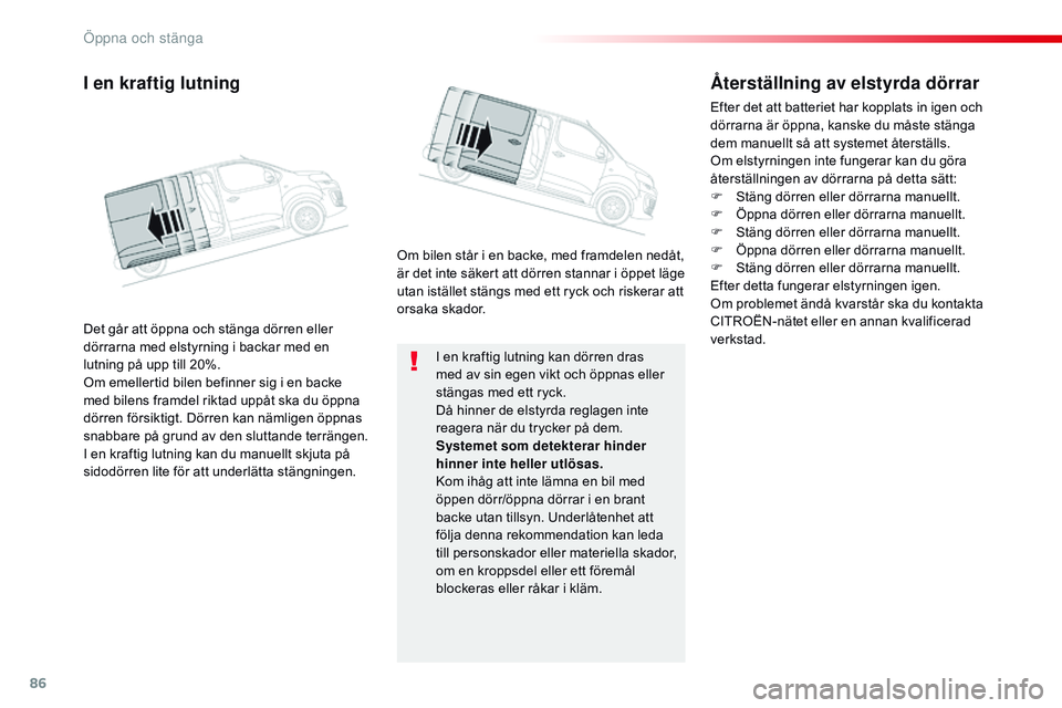 CITROEN JUMPER DISPATCH 2017 InstruktionsbÖcker (in Swedish) 86
Jumpy _sv_Chap02_ouvertures_ed01-2016
I en kraftig lutning kan dörren dras
med av sin egen vikt och öppnas eller
stängas med ett ryck.
Då hinner de elstyrda reglagen inte
reagera när du try CITROEN JUMPER DISPATCH 2017 InstruktionsbÖcker (in Swedish) 86
Jumpy _sv_Chap02_ouvertures_ed01-2016
I en kraftig lutning kan dörren dras
med av sin egen vikt och öppnas eller
stängas med ett ryck.
Då hinner de elstyrda reglagen inte
reagera när du try