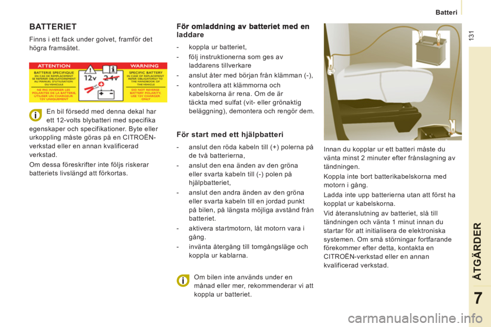 CITROEN JUMPER MULTISPACE 2014 InstruktionsbÖcker (in Swedish) 131
Batteri
ÅTGÄRDER
7
BATTERIET
Finns i ett fack under golvet, framför det
högra framsätet.
Innan du kopplar ur ett batteri måste du
vänta minst 2 minuter efter frånslagning a CITROEN JUMPER MULTISPACE 2014 InstruktionsbÖcker (in Swedish) 131
Batteri
ÅTGÄRDER
7
BATTERIET
Finns i ett fack under golvet, framför det
högra framsätet.
Innan du kopplar ur ett batteri måste du
vänta minst 2 minuter efter frånslagning a