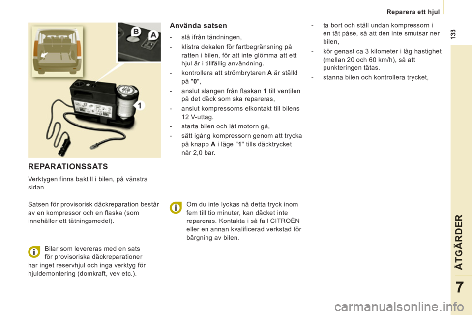 CITROEN JUMPER MULTISPACE 2014 InstruktionsbÖcker (in Swedish)
Reparera ett hjul
ÅTGÄRDER
7
REPARATIONSSATS
Verktygen finns baktill i bilen, på vänstra
sidan.
Satsen för provisorisk däckreparation består
av en kompressor och en flaska (som CITROEN JUMPER MULTISPACE 2014 InstruktionsbÖcker (in Swedish)
Reparera ett hjul
ÅTGÄRDER
7
REPARATIONSSATS
Verktygen finns baktill i bilen, på vänstra
sidan.
Satsen för provisorisk däckreparation består
av en kompressor och en flaska (som