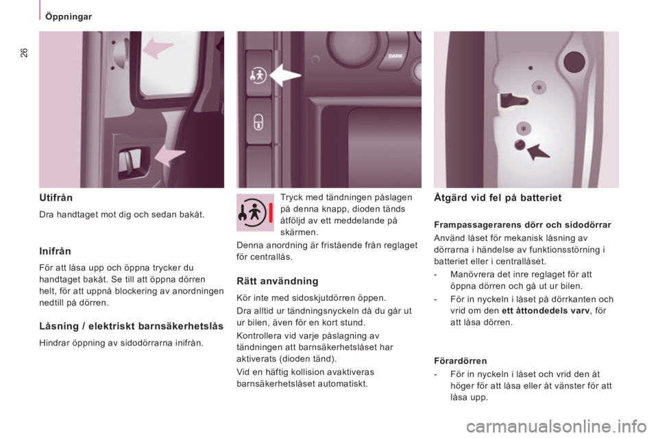CITROEN JUMPER MULTISPACE 2014 InstruktionsbÖcker (in Swedish) 26
Öppningar
Utifrån
Dra handtaget mot dig och sedan bakåt. Tryck med tändningen påslagen
på denna knapp, dioden tänds
åtföljd av ett meddelande på
skärmen.
Denna anordning CITROEN JUMPER MULTISPACE 2014 InstruktionsbÖcker (in Swedish) 26
Öppningar
Utifrån
Dra handtaget mot dig och sedan bakåt. Tryck med tändningen påslagen
på denna knapp, dioden tänds
åtföljd av ett meddelande på
skärmen.
Denna anordning
