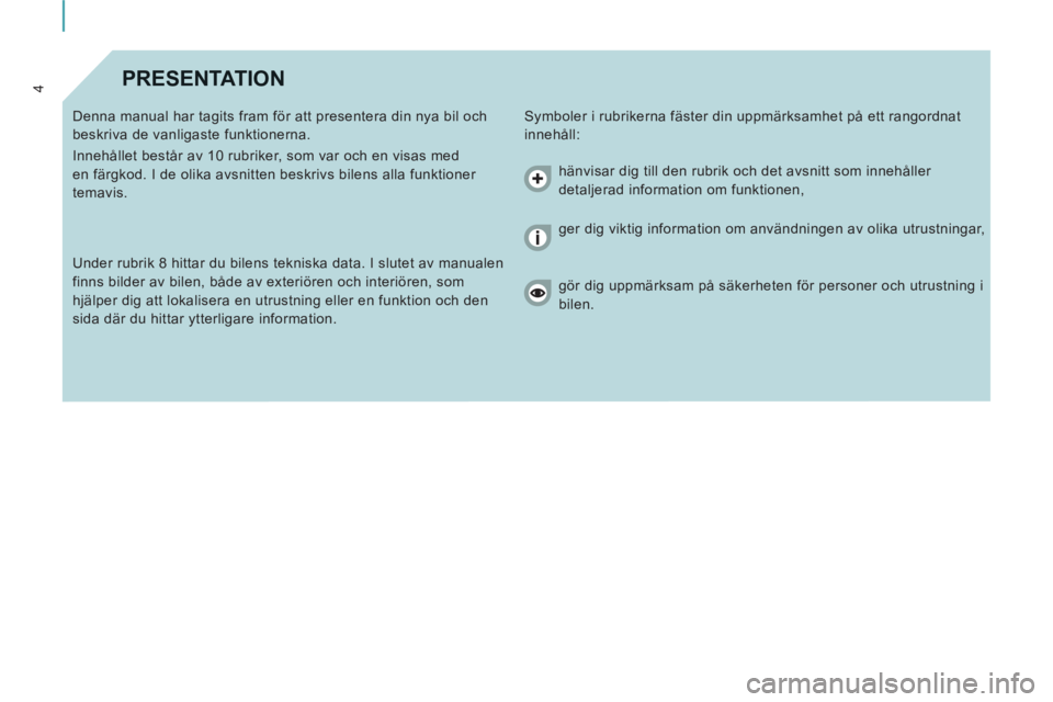 CITROEN JUMPER MULTISPACE 2014  InstruktionsbÖcker (in Swedish) 4PRESENTATION
  Symboler i rubrikerna fäster din uppmärksamhet på ett rangordnat 
innehåll:    Denna manual har tagits fram för att presentera din nya bil och 
beskriva de vanligaste funktionerna