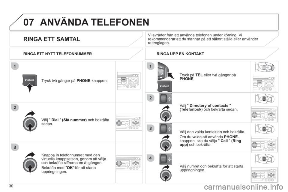 CITROEN JUMPER MULTISPACE 2013 InstruktionsbÖcker (in Swedish) 30
07ANVÄNDA TELEFONEN
Tryck två gånger på PHONE
-knappen.
V
älj " Dial" (Slå nummer) och bekräftasedan. V
älj " Directory of contacts"(Telefonbok)och bekräfta sedan.
Kna
ppa in telef CITROEN JUMPER MULTISPACE 2013 InstruktionsbÖcker (in Swedish) 30
07ANVÄNDA TELEFONEN
Tryck två gånger på PHONE
-knappen.
V
älj " Dial" (Slå nummer) och bekräftasedan. V
älj " Directory of contacts"(Telefonbok)och bekräfta sedan.
Kna
ppa in telef