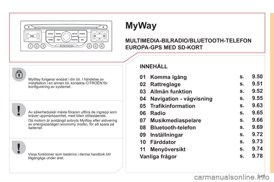 CITROEN JUMPER MULTISPACE 2012 InstruktionsbÖcker (in Swedish) 9.49
MyWay fungerar endast i din bil. I händelse avinstallation i en annan bil, kontakta CITROËN för yy g
konfi gurering av systemet.
Vi
ssa funktioner som beskrivs i denna handbok blir
tillg CITROEN JUMPER MULTISPACE 2012 InstruktionsbÖcker (in Swedish) 9.49
MyWay fungerar endast i din bil. I händelse avinstallation i en annan bil, kontakta CITROËN för yy g
konfi gurering av systemet.
Vi
ssa funktioner som beskrivs i denna handbok blir
tillg