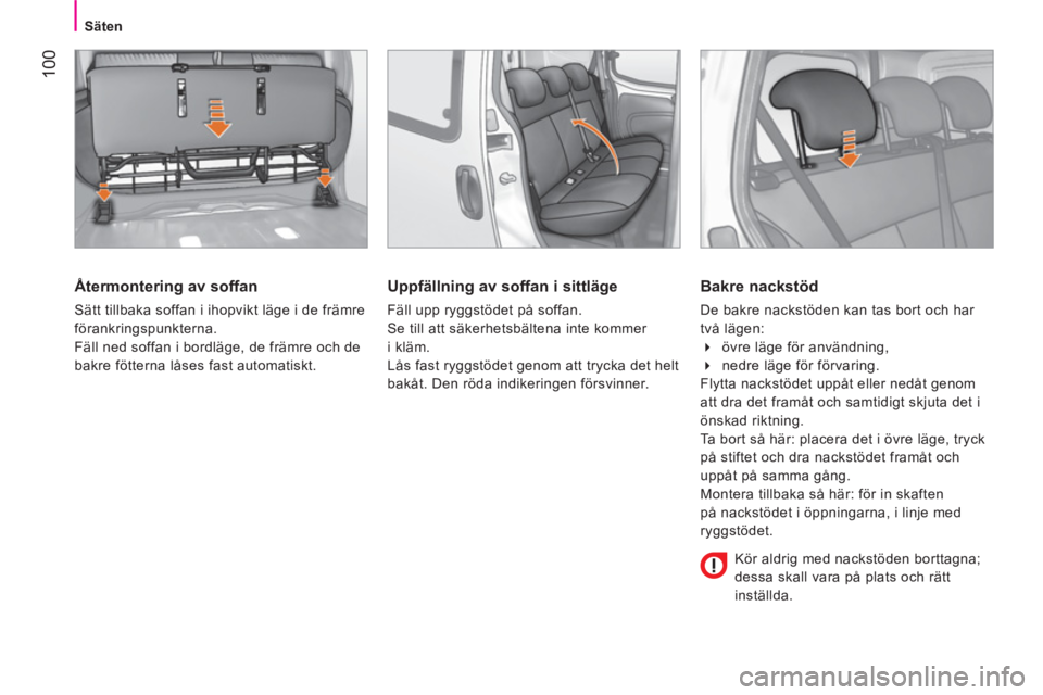 CITROEN NEMO 2014 InstruktionsbÖcker (in Swedish) 100
Säten
Återmontering av soffan
Sätt tillbaka soffan i ihopvikt läge i de främre
förankringspunkterna.
Fäll ned soffan i bordläge, de främre och de
bakre fötterna låses fast CITROEN NEMO 2014 InstruktionsbÖcker (in Swedish) 100
Säten
Återmontering av soffan
Sätt tillbaka soffan i ihopvikt läge i de främre
förankringspunkterna.
Fäll ned soffan i bordläge, de främre och de
bakre fötterna låses fast