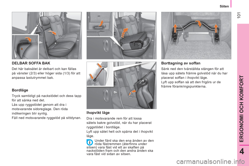 CITROEN NEMO 2014 InstruktionsbÖcker (in Swedish) 101
4
ERGONOMI OCH KOMFORT
Säten
DELBAR SOFFA BAK
Det här baksätet är delbart och kan fällas
på vänster (2/3) eller höger sida (1/3) för att
anpassa lastutry CITROEN NEMO 2014 InstruktionsbÖcker (in Swedish) 101
4
ERGONOMI OCH KOMFORT
Säten
DELBAR SOFFA BAK
Det här baksätet är delbart och kan fällas
på vänster (2/3) eller höger sida (1/3) för att
anpassa lastutry