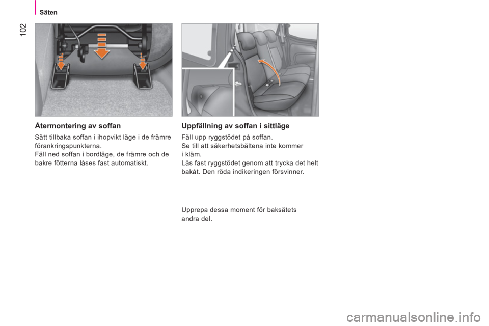 CITROEN NEMO 2014 InstruktionsbÖcker (in Swedish) 102
Säten
Återmontering av soffan
Sätt tillbaka soffan i ihopvikt läge i de främre
förankringspunkterna.
Fäll ned soffan i bordläge, de främre och de
bakre fötterna låses fast CITROEN NEMO 2014 InstruktionsbÖcker (in Swedish) 102
Säten
Återmontering av soffan
Sätt tillbaka soffan i ihopvikt läge i de främre
förankringspunkterna.
Fäll ned soffan i bordläge, de främre och de
bakre fötterna låses fast