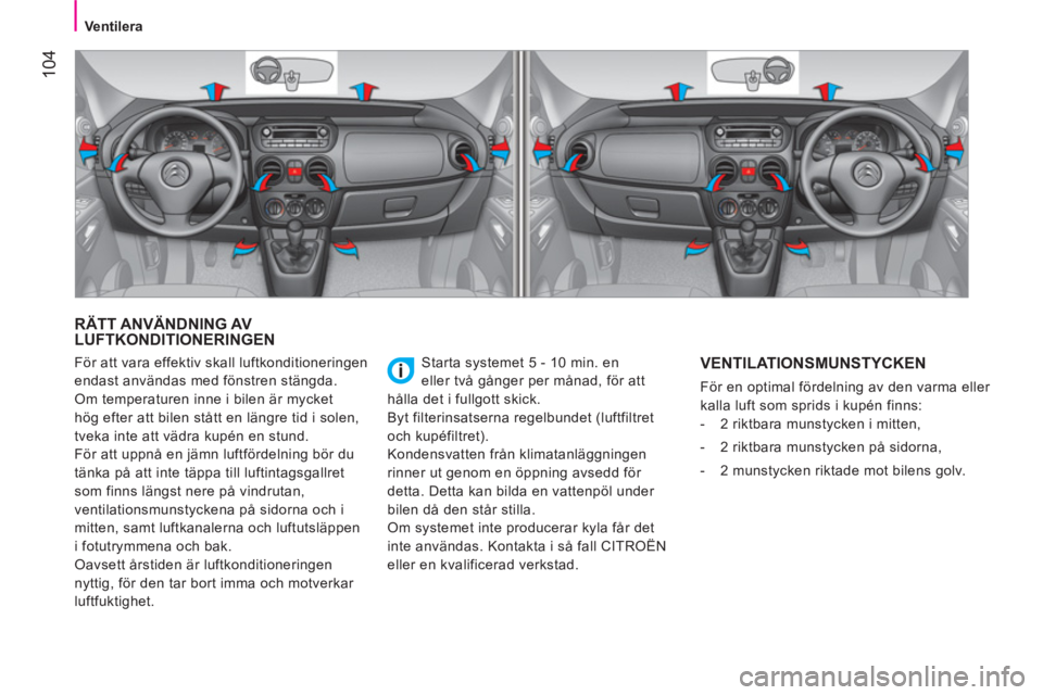 CITROEN NEMO 2014 InstruktionsbÖcker (in Swedish) 104
Ventilera
RÄTT ANVÄNDNING AV
LUFTKONDITIONERINGEN
Starta systemet 5 - 10 min. en
eller två gånger per månad, för att
hålla det i fullgott skick.
Byt filterinsatserna r CITROEN NEMO 2014 InstruktionsbÖcker (in Swedish) 104
Ventilera
RÄTT ANVÄNDNING AV
LUFTKONDITIONERINGEN
Starta systemet 5 - 10 min. en
eller två gånger per månad, för att
hålla det i fullgott skick.
Byt filterinsatserna r