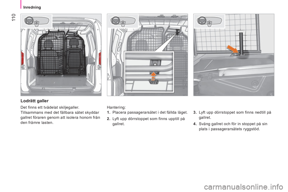 CITROEN NEMO 2014 InstruktionsbÖcker (in Swedish) 11 0
Inredning
Lodrätt galler
Hantering:
3.
Lyft upp dörrstoppet som finns nedtill på
gallret.
4.
Sväng gallret och för in stoppet på sin
plats i passagerarsà CITROEN NEMO 2014 InstruktionsbÖcker (in Swedish) 11 0
Inredning
Lodrätt galler
Hantering:
3.
Lyft upp dörrstoppet som finns nedtill på
gallret.
4.
Sväng gallret och för in stoppet på sin
plats i passagerarsÃ