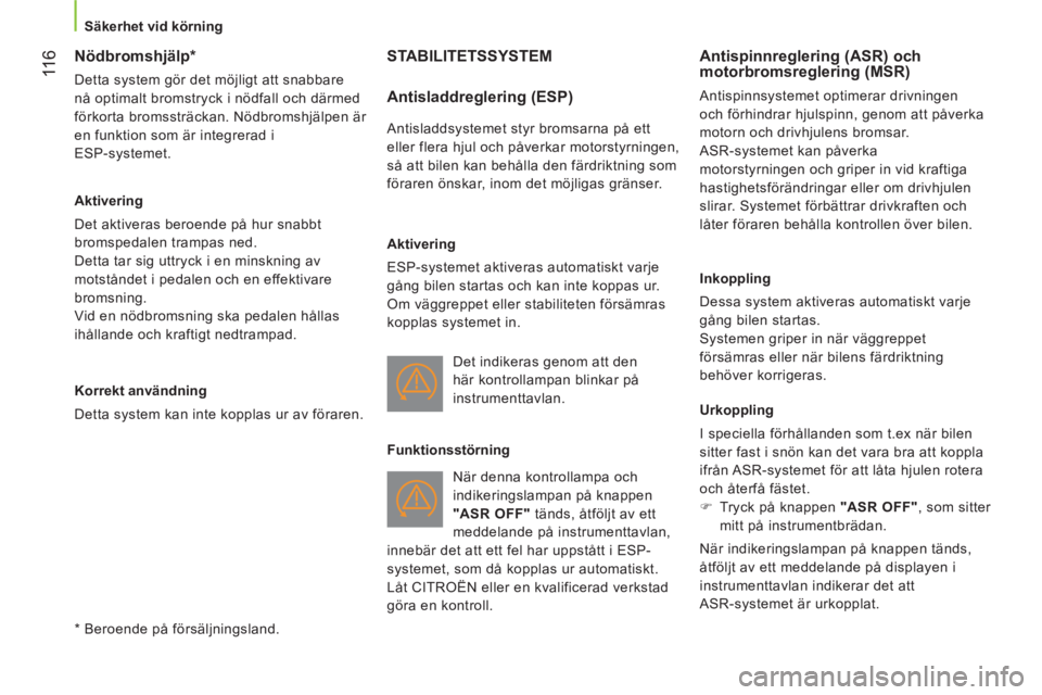CITROEN NEMO 2014  InstruktionsbÖcker (in Swedish)  11 6
 
 
 
Säkerhet vid körning  
 
 
 
 
 
 
 
 
 
 
 
Nödbromshjälp *  
 
Detta system gör det möjligt att snabbare 
nå optimalt bromstryck i nödfall och därmed 
förkorta bromssträckan. 
