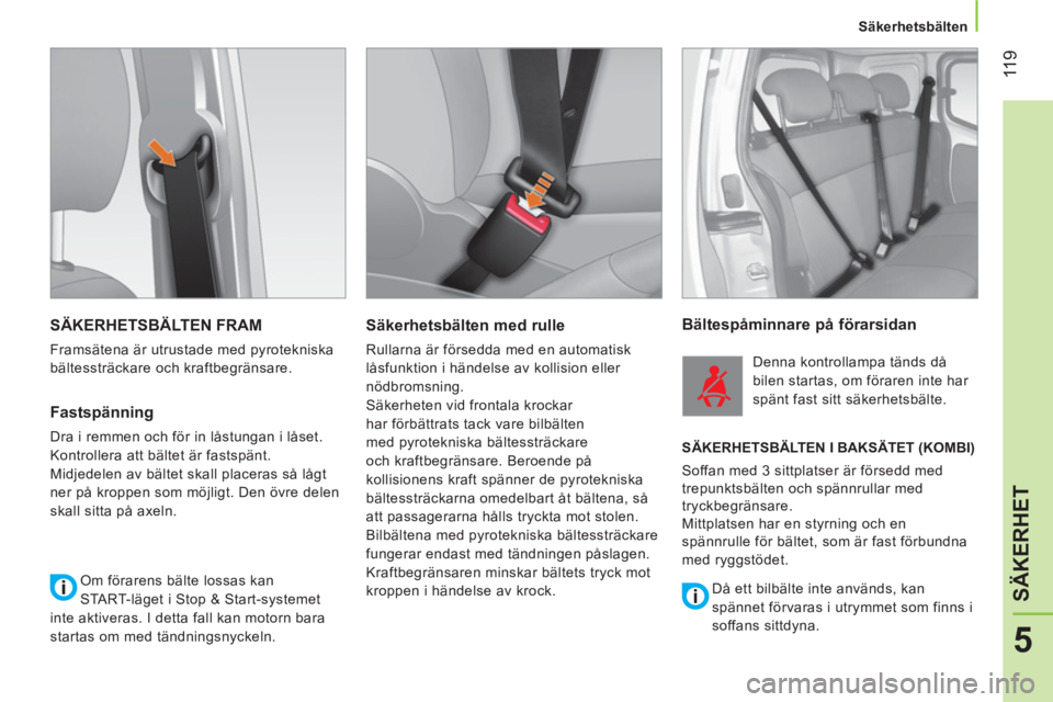 CITROEN NEMO 2014 InstruktionsbÖcker (in Swedish) 11 9
5
SÄKERHET
Säkerhetsbälten
SÄKERHETSBÄLTEN FRAM
Framsätena är utrustade med pyrotekniska
bältessträckare och kraftbegränsare.
Fastspänning
Dra i remmen och fö CITROEN NEMO 2014 InstruktionsbÖcker (in Swedish) 11 9
5
SÄKERHET
Säkerhetsbälten
SÄKERHETSBÄLTEN FRAM
Framsätena är utrustade med pyrotekniska
bältessträckare och kraftbegränsare.
Fastspänning
Dra i remmen och fö