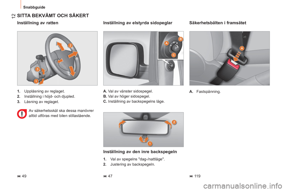 CITROEN NEMO 2014  InstruktionsbÖcker (in Swedish)  12
 
Snabbguide 
 
 
Säkerhetsbälten i framsätet 
 
 
 
A. 
 Fastspänning.  
 
 
SITTA BEKVÄMT OCH SÄKERT 
 
 
 
1. 
  Upplåsning av reglaget. 
   
2. 
  Inställning i höjd- och djupled. 
  