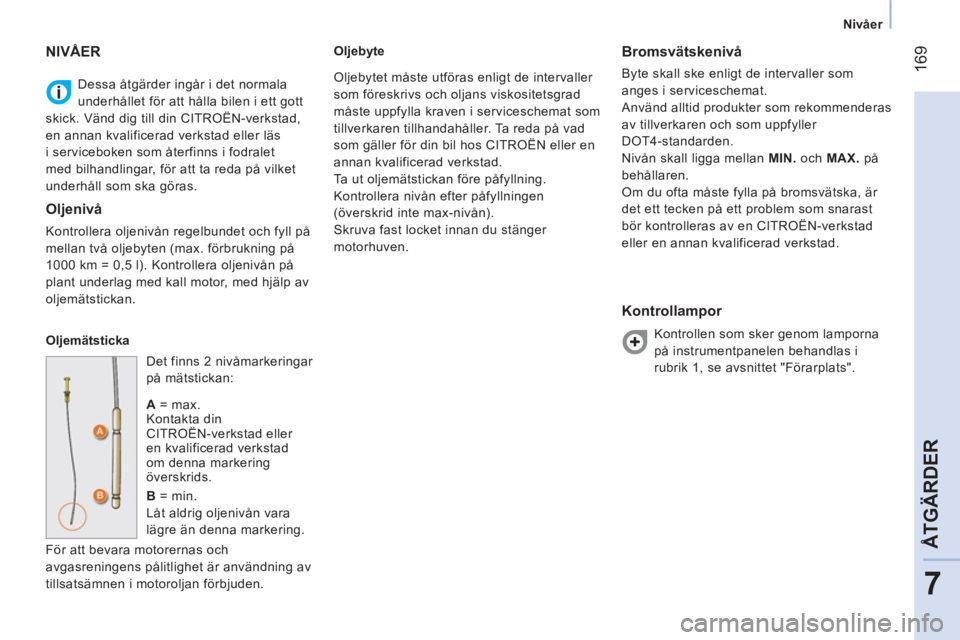 CITROEN NEMO 2014  InstruktionsbÖcker (in Swedish)  169
7
ÅTGÄRDER
 
 
 
Nivåer  
 
  Dessa åtgärder ingår i det normala 
underhållet för att hålla bilen i ett gott 
skick. Vänd dig till din CITROËN-verkstad, 
en annan kvalificerad verkstad