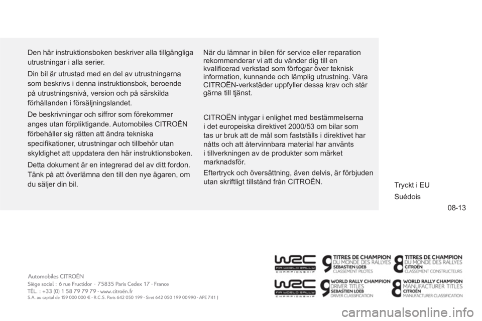 CITROEN NEMO 2014  InstruktionsbÖcker (in Swedish) 08-13
  Den här instruktionsboken beskriver alla tillgängliga 
utrustningar i alla serier. 
  Din bil är utrustad med en del av utrustningarna 
som beskrivs i denna instruktionsbok, beroende 
på u