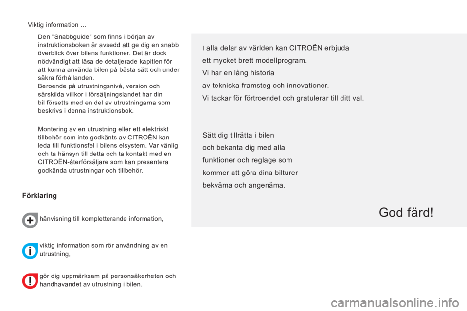 CITROEN NEMO 2014  InstruktionsbÖcker (in Swedish)   Den "Snabbguide" som finns i början av 
instruktionsboken är avsedd att ge dig en snabb 
överblick över bilens funktioner. Det är dock 
nödvändigt att läsa de detaljerade kapitlen för 
att 