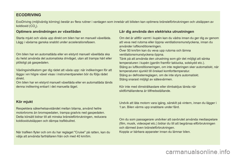 CITROEN NEMO 2014 InstruktionsbÖcker (in Swedish)
ECODRIVING
EcoDriving (miljövänlig körning) består av fl era rutiner i vardagen som innebär att bilisten kan optimera bränsl CITROEN NEMO 2014 InstruktionsbÖcker (in Swedish)
ECODRIVING
EcoDriving (miljövänlig körning) består av fl era rutiner i vardagen som innebär att bilisten kan optimera bränsl