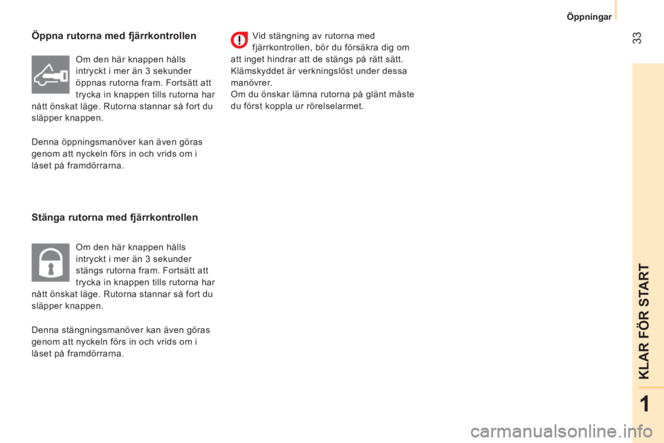 CITROEN NEMO 2014  InstruktionsbÖcker (in Swedish)  33
1
KLAR FÖR START
 
 
 
Öppningar  
 
 
 
Öppna rutorna med fjärrkontrollen 
   
Stänga rutorna med fjärrkontrollen  
 
Vid stängning av rutorna med 
fjärrkontrollen, bör du försäkra dig