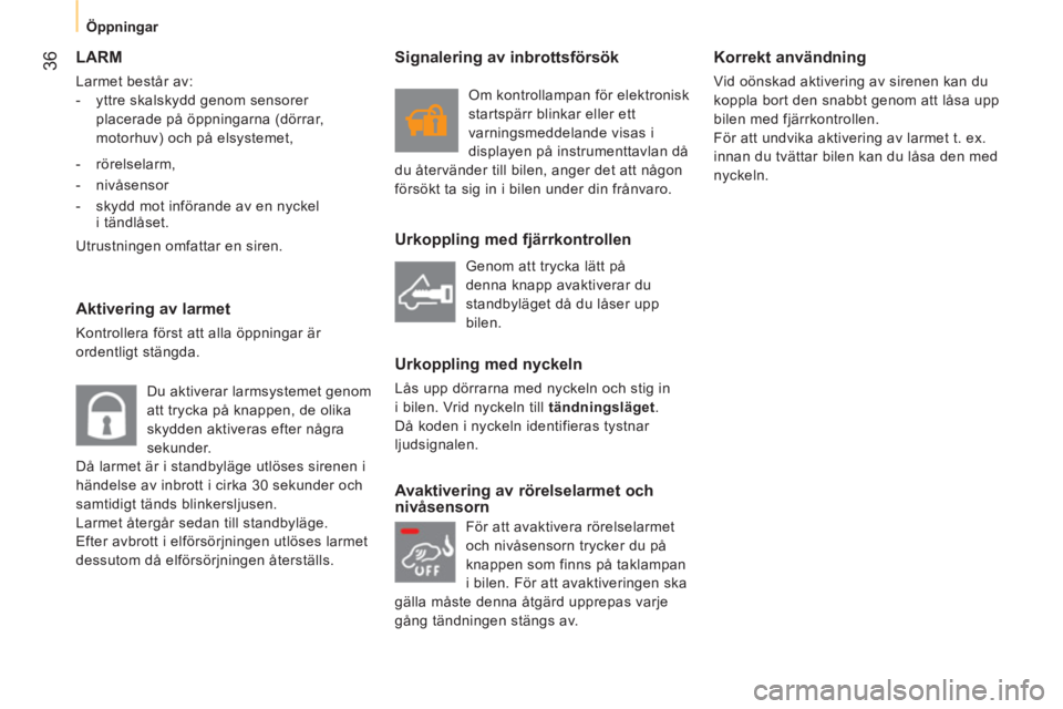 CITROEN NEMO 2014  InstruktionsbÖcker (in Swedish)  36
 
 
 
Öppningar  
 
 
LARM 
 
Larmet består av: 
   
 
-   yttre skalskydd genom sensorer 
placerade på öppningarna (dörrar, 
motorhuv) och på elsystemet, 
   
-  rörelselarm, 
   
-  nivå