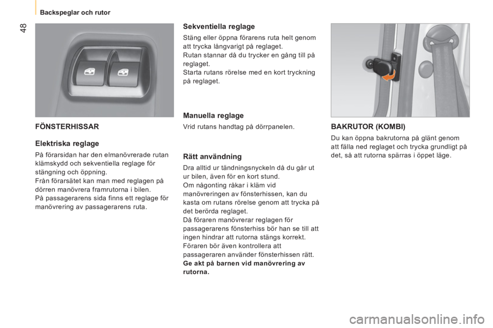 CITROEN NEMO 2014  InstruktionsbÖcker (in Swedish)  48
 
 
 
Backspeglar och rutor  
 
 
FÖNSTERHISSAR 
 
 
Elektriska reglage 
 
På förarsidan har den elmanövrerade rutan 
klämskydd och sekventiella reglage för 
stängning och öppning. 
  Frå