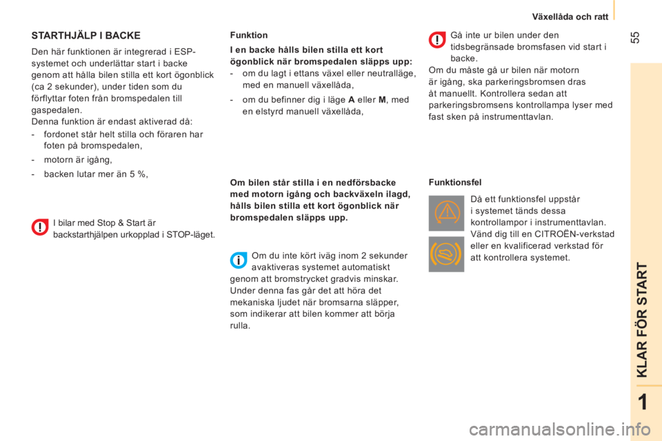 CITROEN NEMO 2014  InstruktionsbÖcker (in Swedish)  55
1
KLAR FÖR START
 
 
 
Växellåda och ratt  
 
 
 
 
 
 
 
STARTHJÄLP I BACKE 
 
 
Den här funktionen är integrerad i ESP-
systemet och underlättar start i backe 
genom att hålla bilen stil