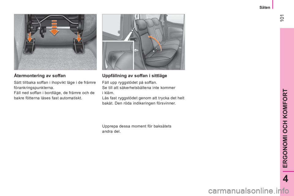 CITROEN NEMO 2013  InstruktionsbÖcker (in Swedish)  101
4
ERGONOMI OCH KOMFORT
 
 
 
Säten  
 
 
 
Återmontering av soffan 
 
Sätt tillbaka soffan i ihopvikt läge i de främre 
förankringspunkterna. 
  Fäll ned soffan i bordläge, de främre och