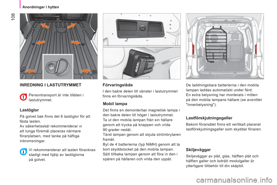 CITROEN NEMO 2013  InstruktionsbÖcker (in Swedish)  108
 
 
 
Anordningar i hytten  
 
 
INREDNING I LASTUTRYMMET 
 
 
Lastöglor 
 
På golvet bak finns det 6 lastöglor för att 
fästa lasten. 
  Av säkerhetsskäl rekommenderar vi 
att tunga före