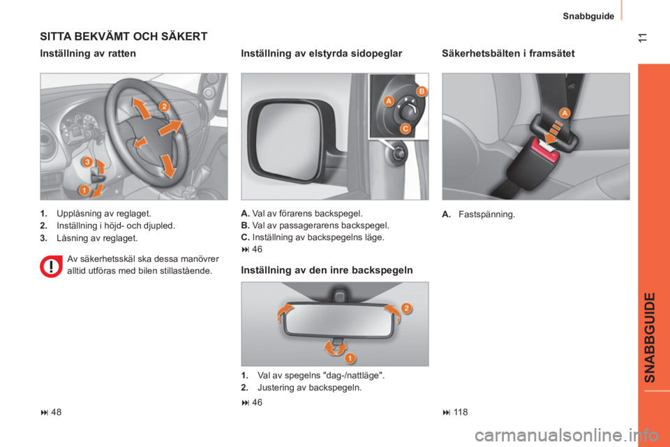 CITROEN NEMO 2013  InstruktionsbÖcker (in Swedish)  11
SNABBGUIDE
 
Snabbguide 
 
 
Säkerhetsbälten i framsätet 
 
 
 
A. 
 Fastspänning.  
   
 
� 
 118  
 
 
SITTA BEKVÄMT OCH SÄKERT 
 
 
Inställning av ratten 
 
 
 
1. 
  Upplåsning av reg