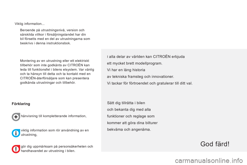 CITROEN NEMO 2013 InstruktionsbÖcker (in Swedish) Beroende på utrustningsnivå, version och
särskilda villkor i försäljningslandet har din
bil försetts med en del av utrustningarna som
beskrivs i denna instruktionsbok.
Montering av en ut CITROEN NEMO 2013 InstruktionsbÖcker (in Swedish) Beroende på utrustningsnivå, version och
särskilda villkor i försäljningslandet har din
bil försetts med en del av utrustningarna som
beskrivs i denna instruktionsbok.
Montering av en ut