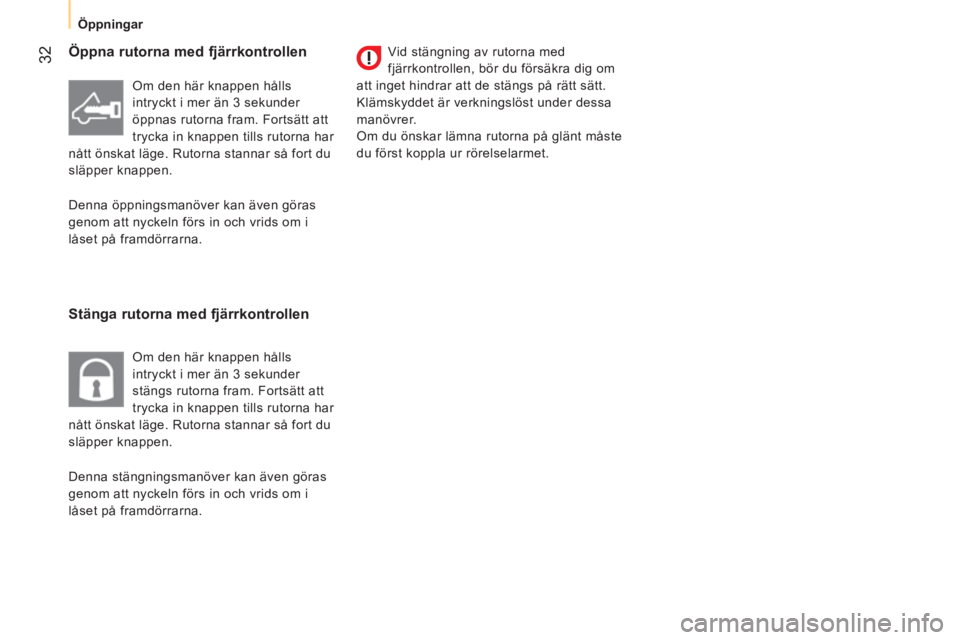 CITROEN NEMO 2013  InstruktionsbÖcker (in Swedish)  32
 
 
 
Öppningar  
 
 
 
Öppna rutorna med fjärrkontrollen 
   
Stänga rutorna med fjärrkontrollen  
 
Vid stängning av rutorna med 
fjärrkontrollen, bör du försäkra dig om 
att inget hin