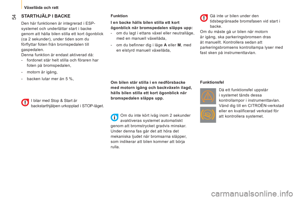 CITROEN NEMO 2013  InstruktionsbÖcker (in Swedish)  54
 
 
 
Växellåda och ratt  
 
 
 
 
 
 
 
STARTHJÄLP I BACKE 
 
 
Den här funktionen är integrerad i ESP-
systemet och underlättar start i backe 
genom att hålla bilen stilla ett kort ögonb