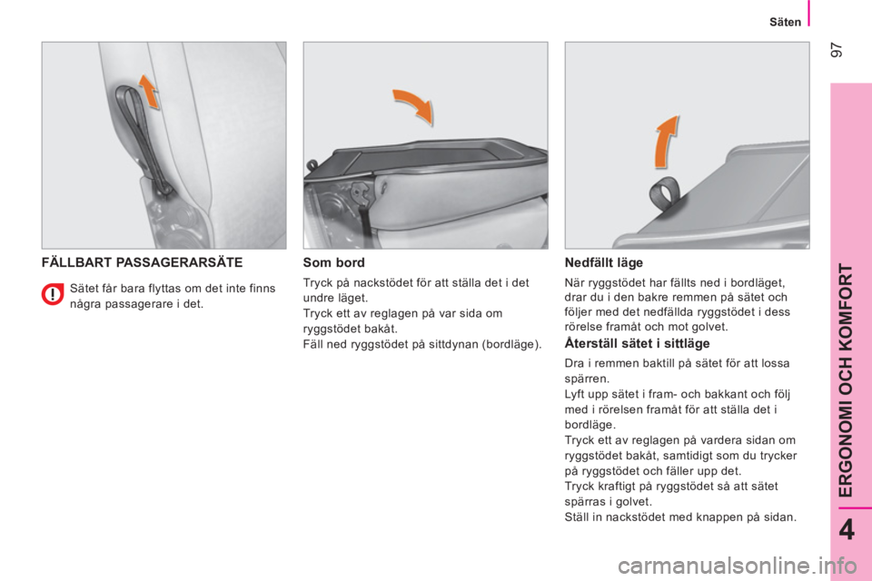 CITROEN NEMO 2013  InstruktionsbÖcker (in Swedish)  97
4
ERGONOMI OCH KOMFORT
 
 
 
Säten  
 
 
FÄLLBART PASSAGERARSÄTE    
Som bord 
 
Tryck på nackstödet för att ställa det i det 
undre läget. 
  Tryck ett av reglagen på var sida om 
ryggst